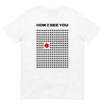 T-Shirt How I See You